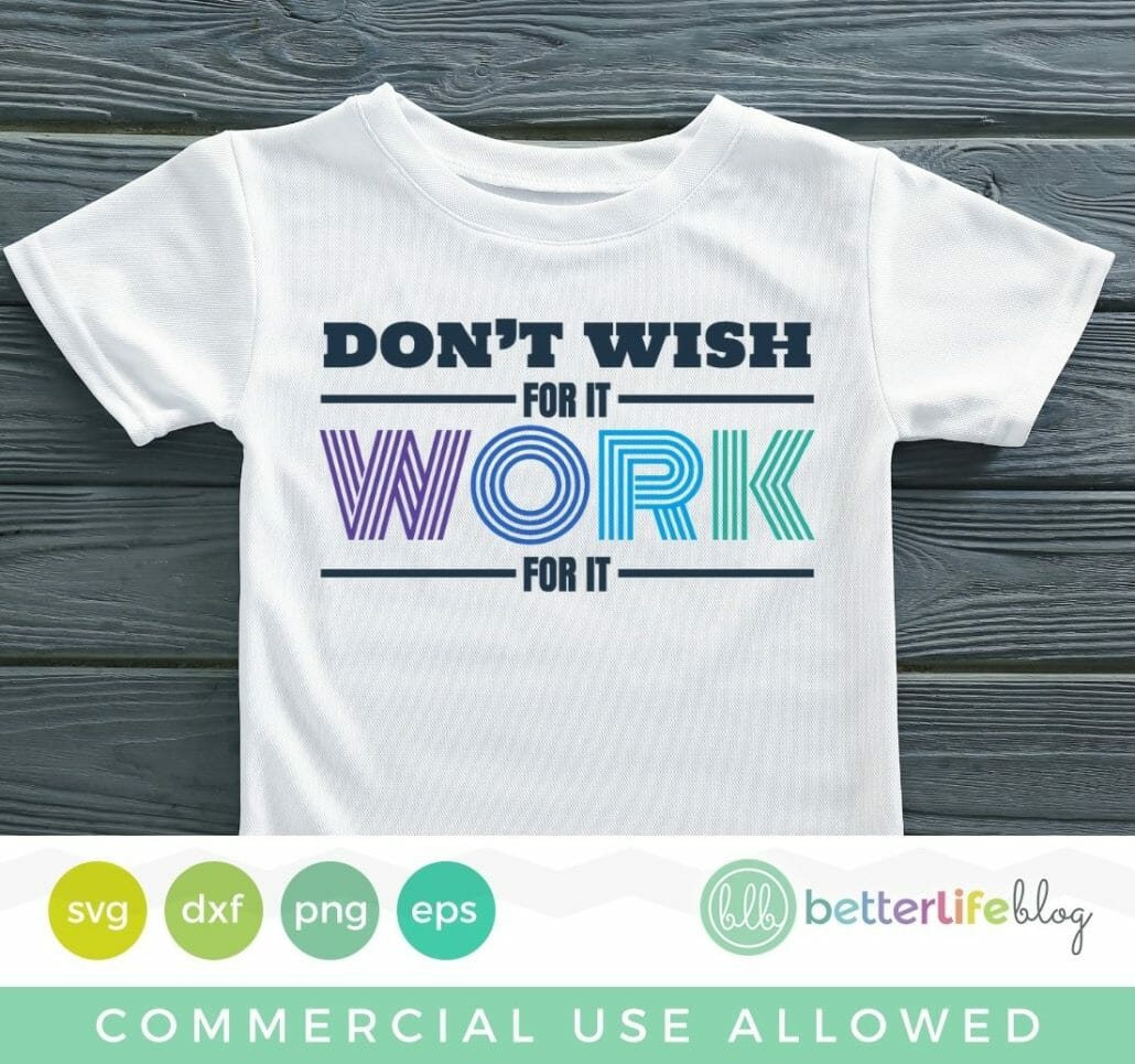Don’t Wish For It Work For It SVG Cut File