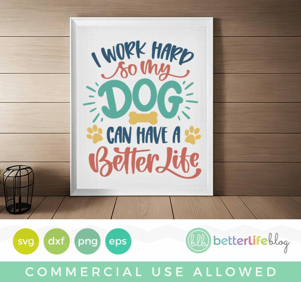 I Work Hard So My Dog Can Have a Better Life Pet SVG Cut File